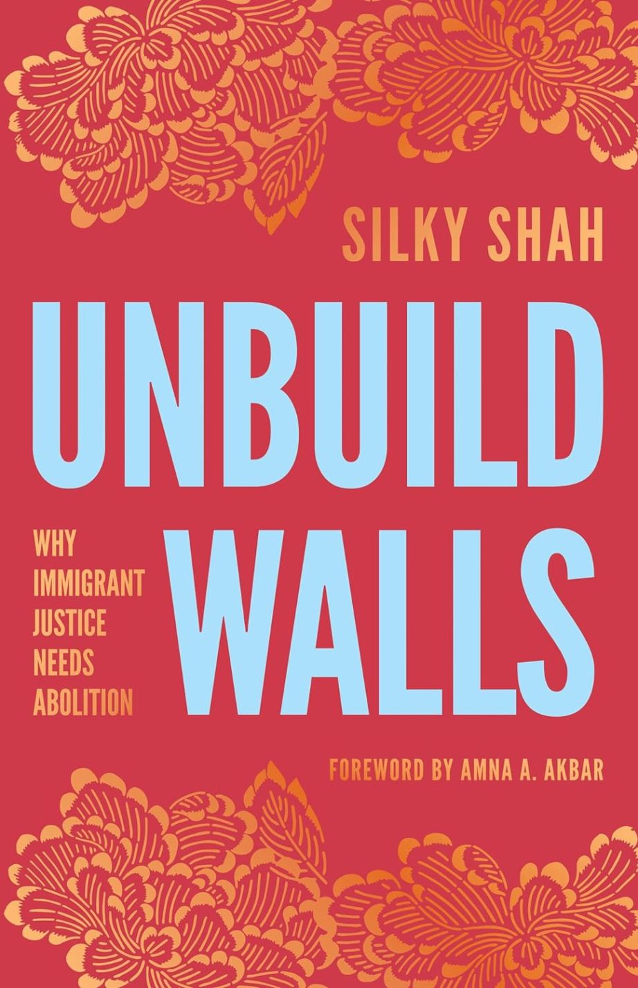 Unbuild Walls: Why Immigrant Justice Needs Abolition